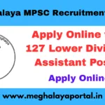Meghalaya MPSC Recruitment 2025 - Apply Online for 127 Lower Division Assistant Posts